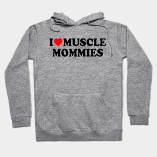 I LOVE MUSCLE MOMMIES Hoodie